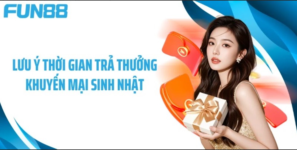 Lưu ý thời gian tra thưởng khuyến mãi sinh nhật Fun88