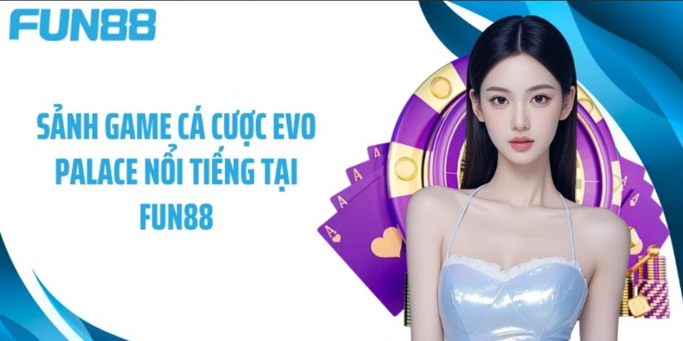 Sảnh game cá cược Evo Palace nổi tiếng tại Fun88 - Trải nghiệm casino đỉnh cao